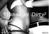 Wanna Get Dirty?