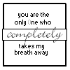 You are the one who completely..