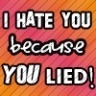 I Hate You Because You Lied