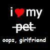 I ♡ My Pet.... oops girlfriend