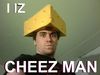 Man, you're cheesy.