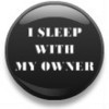 * I sleep with my Owner *