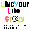 Live Your Life Crazzzyyy...