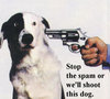 Stop the spam. Or the dog DIES!