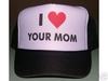 I LOVE YOUR MUM!!! Hat
