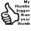 my thumbs bigger!