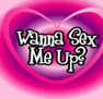 Wanna sex me up?