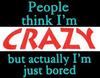 Think I'm Crazy?