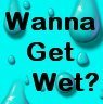 wanna get wet?
