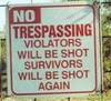 Trespassers will be shot!!!