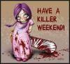 Have a killer weekend 
