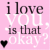 i love u.. is that ok?