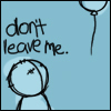 Dont leave me!