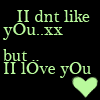 I dont like you ... 