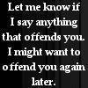Did I offend you?^^