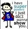 I have super powers :-)