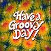 have a groovy day