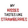 My kisses taste like strawberrie