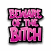 Beware of the Bitch ©