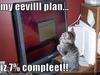 my evil plan! Ha! 