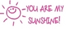 You are my Sunshine!