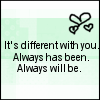 different with you. &lt;3