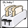 I'll butter your toast baby!