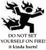 do not set self on fire...