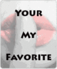 Your my favorite...