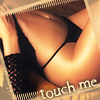 touch me ....... everywhere