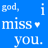 God , I miss u!