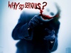 why so serious ??