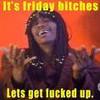 Friday.. Hell yeah