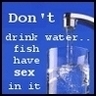 don't drink water!!