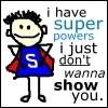 I have super powers...