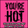 Youre hot!